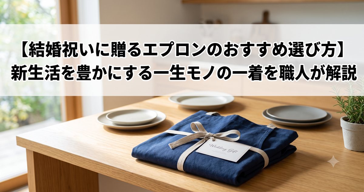 結婚祝いに贈るエプロンのおすすめ選び方|新生活を豊かにする一生モノの一着を職人が解説